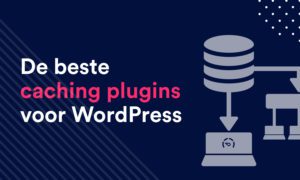 De beste caching plugins van 2021